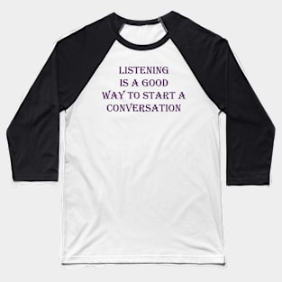 Listening is a good way to start a conversation. Baseball T-Shirt